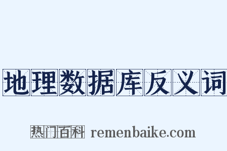 地理数据库反义词是什么意思的图片
